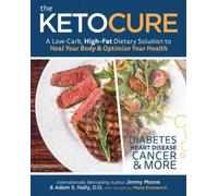 The Keto Cure: A Low Carb High Fat Dietary Solution to Heal Your Body and