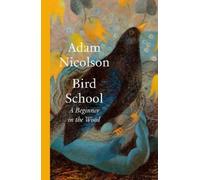 Bird School: A Beginner in the Wood - a profound and philosophical exploration of the birds all around us by bestselling and prize-winning author of the natural world