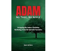 ADAM: No Tree, No Apple: Stripping the Judeo-Christian Mythology from the Quranic Narrative