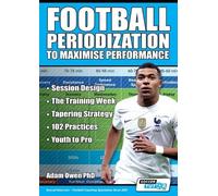 Football Periodization to Maximise Performance: Session Design - The Training Week - Tapering Strategy - 102 Practices - Youth to Pro