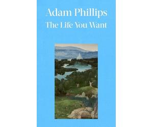 Adam Phillips The Life You Want (Copertina rigida)