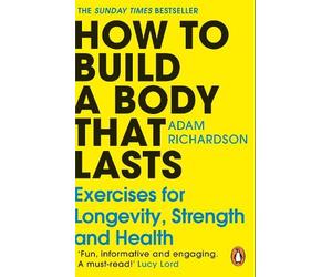 Adam Richardson How To Build a Body That Lasts (Tascabile)
