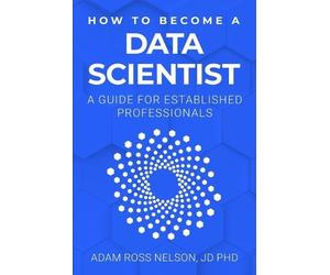 Adam Ross Nelson How to Become a Data Scientist (Tascabile)