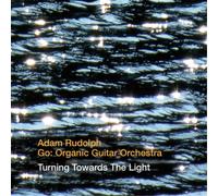 Adam Rudolph/Go: Organic Guitar Orchestra Turning Towards the Light (CD) Album