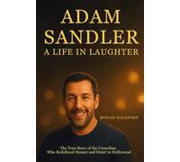 Adam Sandler: A Life in Laughter: The True Story of the Comedian Who Redefined Humor and Heart in Hollywood