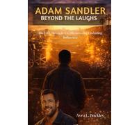 Adam Sandler: Beyond the Laughs: His Life, Struggles, Criticism, and Enduring Influence