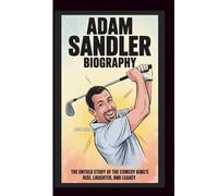 ADAM SANDLER BIOGRAPHY: The Untold Story of The Comedy King's Rise, Laughter, and Legacy