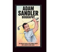 ADAM SANDLER BIOGRAPHY: The Untold Story of The Comedy King's Rise, Laughter, and Legacy