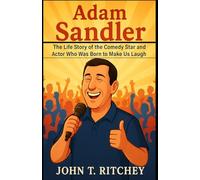 Adam Sandler: The Life Story of the Comedy Star and Actor Who Was Born to Make Us Laugh