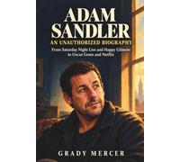 Adam Sandler: The Unauthorized Biography: From Saturday Night Live and Happy Gilmore to Uncut Gems, Netflix, and the Comedy Empire Hollywood Never Saw Coming