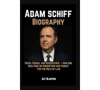 Adam Schiff Biography: Truth, Power, and Persistence - How One Man Took on Corruption and Fought for the Rule of Law