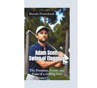 ADAM SCOTT: Swing of Elegance-The Precision, Power, and Poise of a Golfing Icon