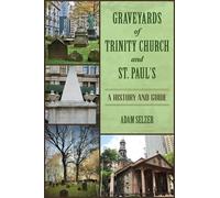 Adam Selzer Graveyards of Trinity Church and St. Paul's: A History a (Tascabile)