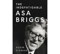 Adam Sisman The Indefatigable Asa Briggs (Copertina rigida)
