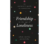 Adam Smiley Poswolsky Friendship in the Age of Loneliness (Copertina rigida)