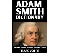ADAM SMITH DICTIONARY. A Study of His Most Significant Words and Phrases: The Essential Terms of Adam Smith's Economics, Moral Philosophy, and Political Thought.