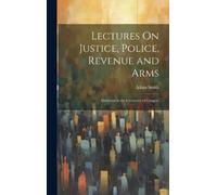 Adam Smith Lectures On Justice, Police, Revenue and Arms (Copertina rigida)