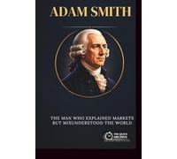 Adam Smith: The Man Who Explained Markets but Misunderstood the World