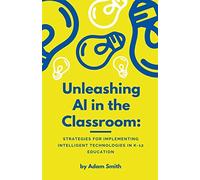 Adam Smith Unleashing AI in the Classroom (Tascabile) AI in K-12 Education
