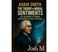Adam Smith's The Theory of Moral Sentiments in Layman's Terms: Understanding the Soul of Capitalism