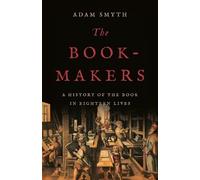 The Book-Makers: A History of the Book in Eighteen Lives by Smyth, Adam