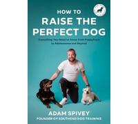 Adam Spivey How to Raise the Perfect Dog (Tascabile)