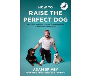 Adam Spivey How to Raise the Perfect Dog (Tascabile)