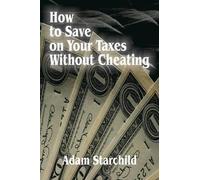 Adam Starchild How to Save on Your Taxes Without Cheating (Tascabile)