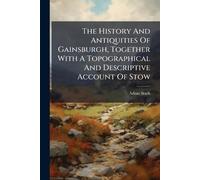Adam Stark The History And Antiquities Of Gainsburgh, Together With (Tascabile)