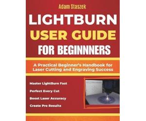 Adam Staszek The lightburn user guide for beginners (Tascabile)