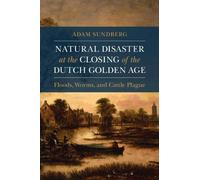 Adam Sundberg Natural Disaster at the Closing of the Dutch Golden Ag (Tascabile)