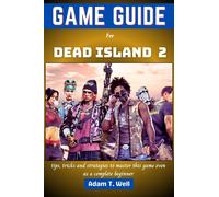 Adam T. Well Game guide for Dead Island 2: tips, tricks and strategi (Tascabile)
