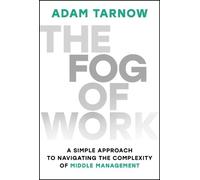 The Fog of Work: A Simple Approach to Navigating the Complexity of Middle Management