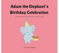 Adam the Elephant’s Birthday Celebration: A cheerful birthday story about kindness, sharing, and love.