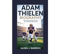 ADAM THIELEN BIOGRAPHY: THE UNTOLD STORY OF HIS NFL SUCCESS AND LEGACY