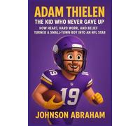Adam Thielen The Kid Who Never Gave Up: How Heart, Hard Work, and Belief Turned a Small-Town Boy into an NFL Star
