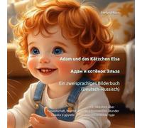Adam und das Kätzchen Elsa Адам и котёнок Эльза: Zweisprachig: Deutsch - Russisch Ein Märchen über Freundschaft, Wärme und ein schneeweißes Wunder Сказка о дружбе, тепле и белоснежном чуде
