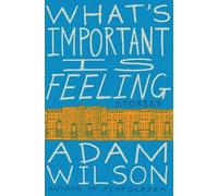 Adam Wilson What's Important Is Feeling: Stories (Tascabile)