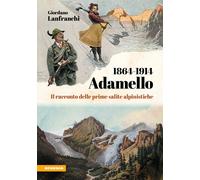 Adamello 1864-1914. Il racconto delle prime salite alpinistiche