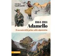 Giordano Lanfranchi – Adamello 1864-1914. Il racconto delle prime salite alpinistiche – Brossura