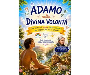 ADAMO nella DIVINA VOLONTÀ: Una storia di amore, luce e speranza meditata alla luce degli scritti di Luisa Piccarreta