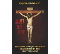 Adam's Deep Sleep: The Passion of Jesus Christ Prefigured in the Old Testament