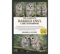 ADAMS J. GUSTO THE COMPLETE BARRED OWL CARE HANDBOOK: Unlocking Ever (Tascabile)