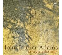 John Luther Adams John Luther Adams: Songbirdsongs (CD) Album