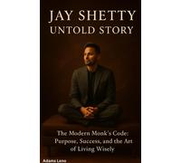 Adams Leno JAY SHETTY UNTOLD STORY: The Modern Monk’s Code: Purpose, (Tascabile)