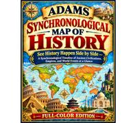 Adams Synchronological Map of History: See History Happen Side by Side - A Synchronological Timeline of Ancient Civilizations, Empires, and World Events at a Glance
