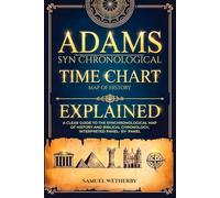 Adams Time Chart Explained: A Clear Guide to the Synchronological Map of History and Biblical Chronology, Interpreted Panel-by-Panel