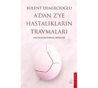 A'dan Z'ye Hastaliklarin Travmalari: Hastalik Kaderiniz Degildir