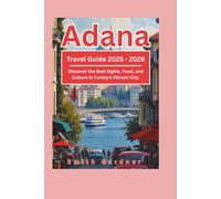 Adana Travel Guide 2025 - 2026: Discover the Best Sights, Food, and Culture in Turkey’s Vibrant City.