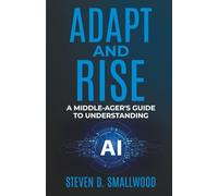 ADAPT AND RISE: A MIDDLE-AGER'S GUIDE TO UNDERSTANDING AI